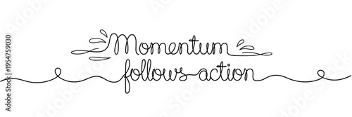 Hand lettered phrase about momentum following action in white space, none editable stroke