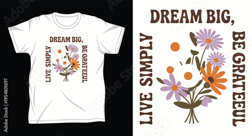 Dream big live simply be grateful t-shirt print with colorful spring flower bouquet and retro typography