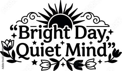 Black and white bright day quiet mind phrase with sun and floral vector art