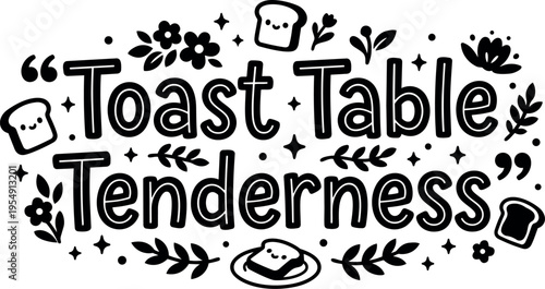 Toast table tenderness phrase with cute bread slice and floral doodles black and white