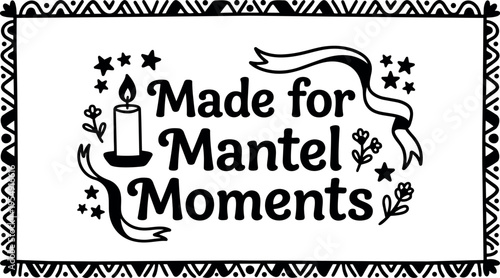 Black and white made for mantel moments text with candle stars and ribbon vector art