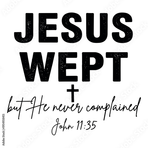 Jesus Wept but He never complained John 11:35