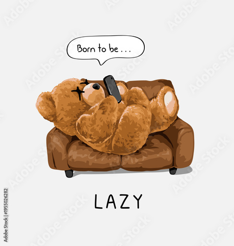 born to be lazy slogan with bear doll playing smartphone on sofa vector illustration