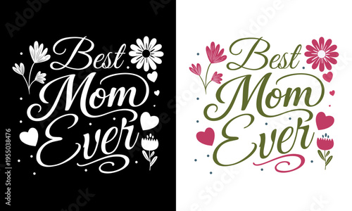 Best Mom Ever Typography T-Shirt Design with Floral Elements and Hearts, Cute Mother’s Day Lettering Graphic, Elegant Script Style Apparel Print