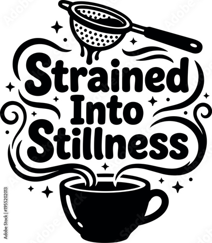 Black and white strained into stillness tea cup with strainer and swirls quote