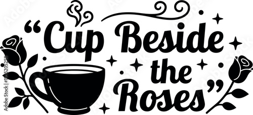 Black and white cup beside the roses script lettering with tea cup and floral elements