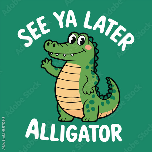 See Ya Later Alligator Cute Cartoon Animal Funny Printable Graphic Design