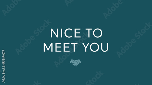 A friendly greeting of Nice to meet you in a welcoming font.