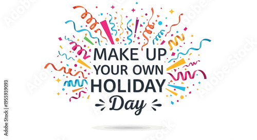 Colorful illustration of a 'Make Up Your Own Holiday Day' celebration with confetti and ribbons on a white background, featuring bold typography and vibrant party decorations.