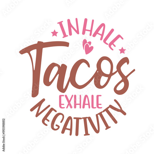 Inhale Tacos Exhale Negativity