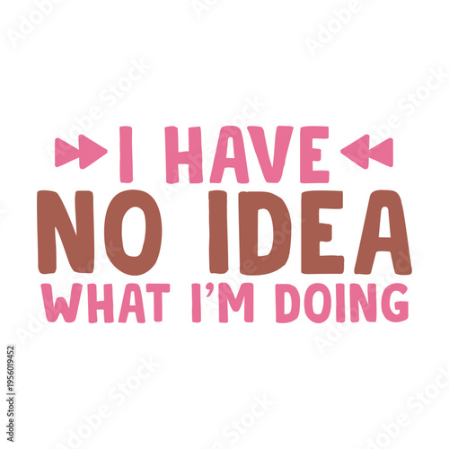 I Have No Idea What I m Doing