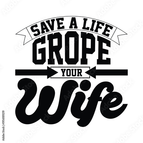 Save A Life Grope Your Wife