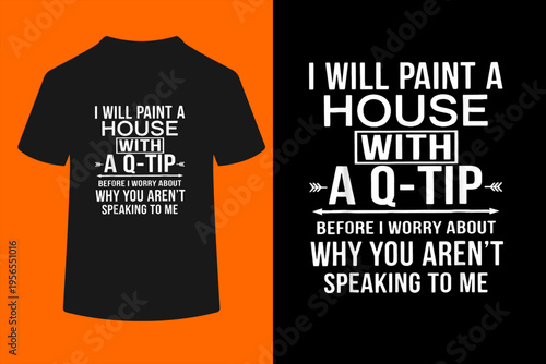 I Will Paint A House with A Q Tip Before I Worry About Why T-Shirt
