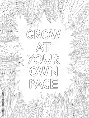 Botanical Coloring Page with Inspirational Quotes: “Grow at Your Own Pace”. Floral frame.Vector illustration. Strokes expanded.
