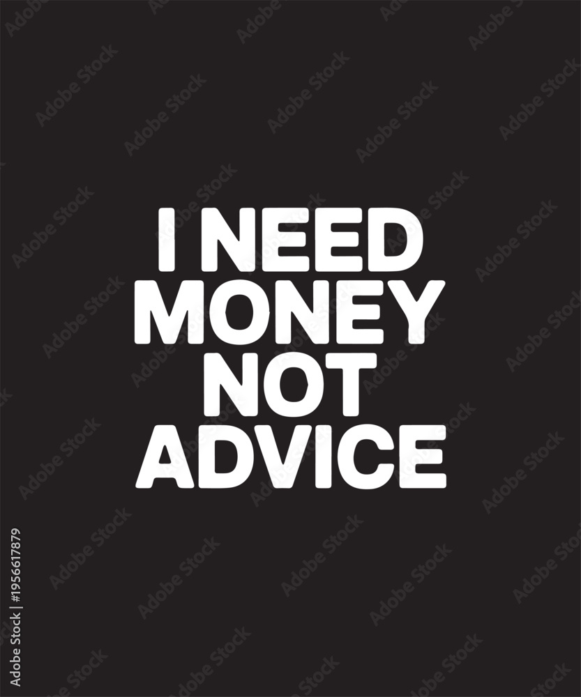 Fototapeta premium Financial Independence Text Graphic: 'I Need Money Not Advice' Bold White Typography on Black