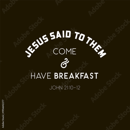 Jesus said to them Come and Have Breakfast John 21 Bible verse typography on black background