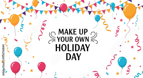 Colorful illustration of a festive holiday celebration with balloons, streamers, and a banner that reads 'Make Up Your Own Holiday Day' in a playful, inventive design.