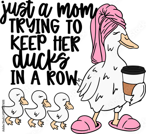 Just A Mom Trying To Keep Her Ducks In A Row SVG, Funny Duck SVG, Duck SVG, Ducks In A Row SVG, Just A Mom Trying To Keep Her Ducks In A Row PNG