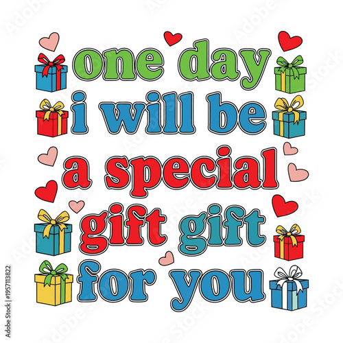 A colorful and playful graphic design featuring the heartwarming phrase one day i will be a gift