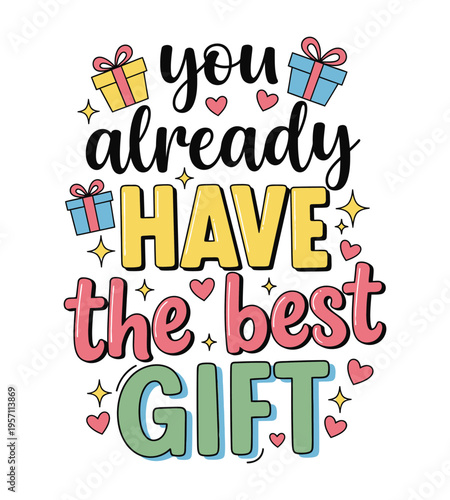 A colorful typographic design featuring the message you already have the best gift surrounded by art