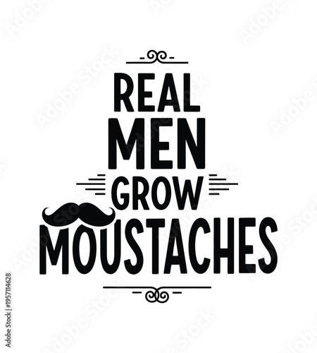 A black and white typographic design featuring the motivational phrase real men grow moustaches
