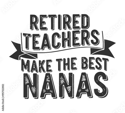 A fun typographic design celebrating retired teachers who are now loving grandmothers or nanas