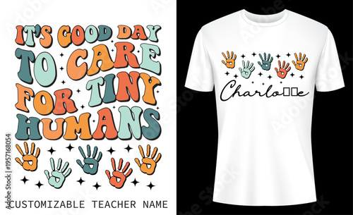 It's A Good Day To Care For Tiny Humans Customizable Teacher Name T-Shirt Design Vector
