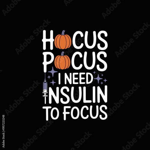 the phrase 'Hocus Pocus I Need Insulin To Focus' in colorful letters. Pumpkins and syringes add a Halloween touch.