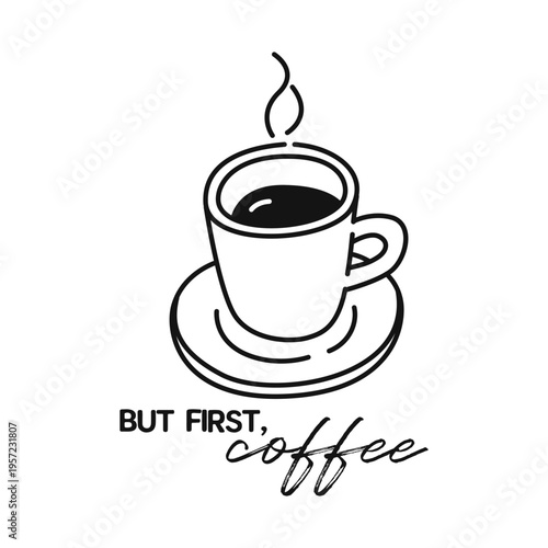 But first coffee, cup of hot coffee