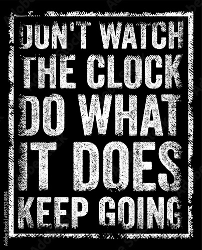 DON'T WATCH THE CLOCK DO WHAT IT DOES KEEP GOING inspirational typography. Grunge text design for motivational posters, office decor, productivity mindset, and persistence encouragement