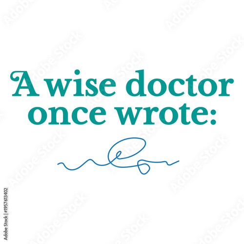 A wise doctor once wrote