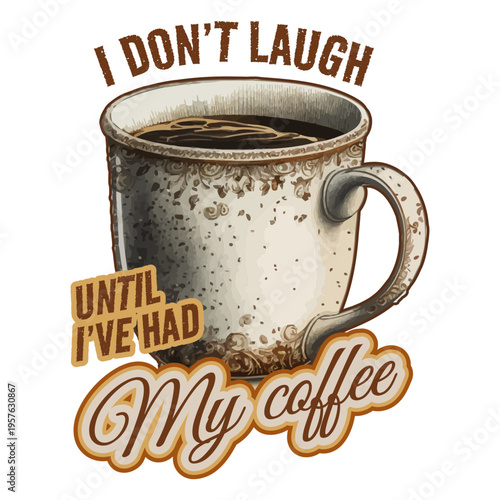 I don't laugh until i had my coffee
