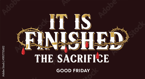 Religious text "IT IS FINISHED" with a crown of thorns and blood drops, signifying "THE SACRIFICE" and "GOOD FRIDAY" on a dark background.