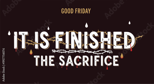 Commemorative Good Friday design depicting the phrase 'It Is Finished The Sacrifice' with a crown of thorns and blood droplets.