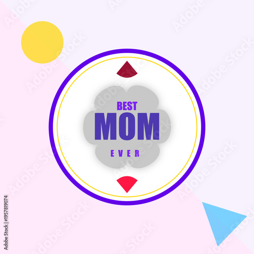 Best Mom Ever vector illustration with purple and yellow circular frame, red triangles, and abstract shapes on a light pink background, perfect for Mother's Day cards and appreciation designs