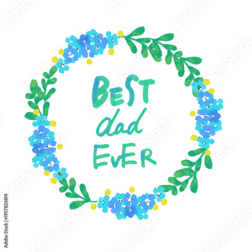 Watercolor style blue floral wreath with Best Dad Ever handwritten quote, Father's Day greeting card vector illustration, EPS available