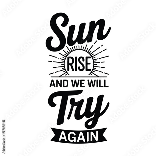 A typographic design featuring the words sun rise and we will try again