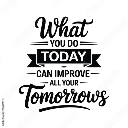 Motivational quote graphic featuring the words what you do today and tomorrows
