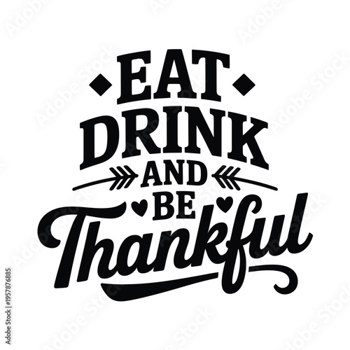 A bold black and white typographic design featuring the phrase eat drink and be thankful