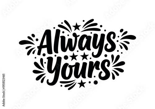 Always Yours. lettering and all elements in black. Vector style. AWhite background. Pure white background. Perfect isolation and visual consistency. Bold