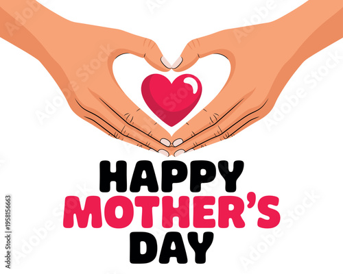 A heartwarming illustration of hands forming a heart shape with a red heart and the words 'Happy Mother's Day' on a white background