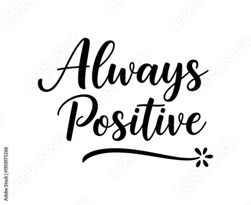 Always Positive. lettering and all elements in black. Vector style. AWhite background. Pure white background. Perfect isolation and visual consistency. Elegant