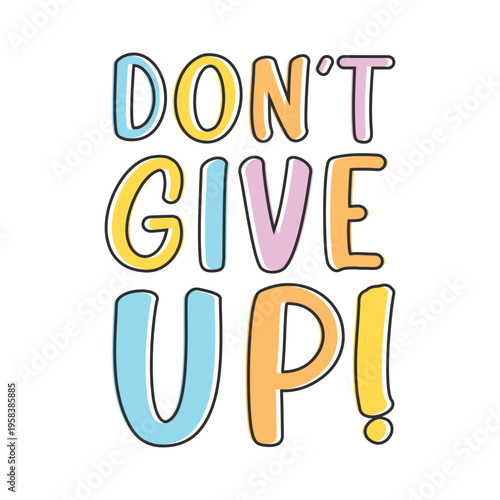 Don't give up inspirational quote. Cute pastel color bubble letters typography graphic design isolated on white background. Perfect for t-shirt print, stickers, posters or greeting cards.