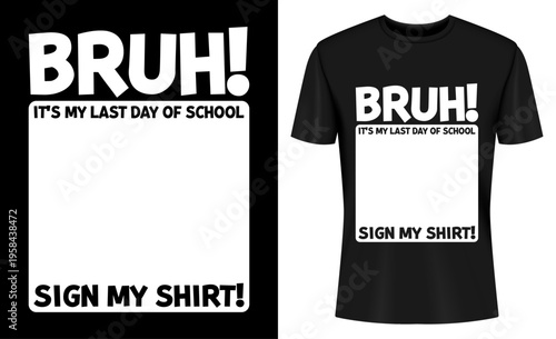 Bruh It's My Last Day Of School Sign My Shirt T-shirt Design Vector