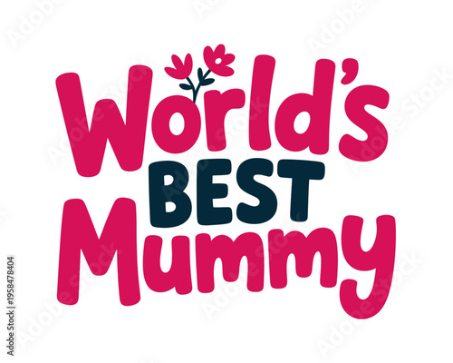 A colorful vector graphic illustration of the phrase World's Best Mummy in a playful font with flowers