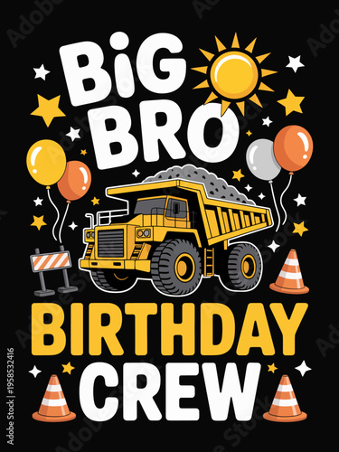 A cheerful design featuring a construction theme with a toy dump truck. The words 'Big Bro Birthday Crew' are surrounded by stars and balloons.