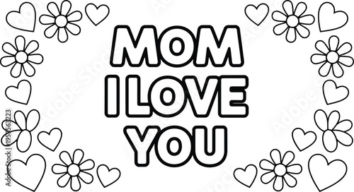 A charming MOM I LOVE YOU message in black outline with hearts and flowers forming a decorative border