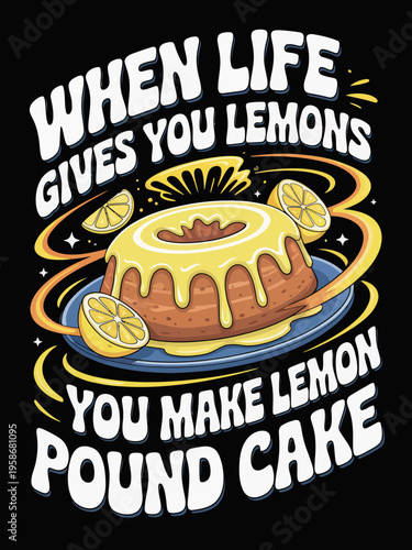  a lemon pound cake surrounded by lemon slices. The text around the cake reads, 'When life gives you lemons, you make lemon pound cake.'