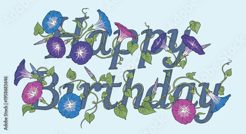 Vibrant happy birthday greeting entwined with purple, blue, and pink morning glory flowers and lush green twisting vines.