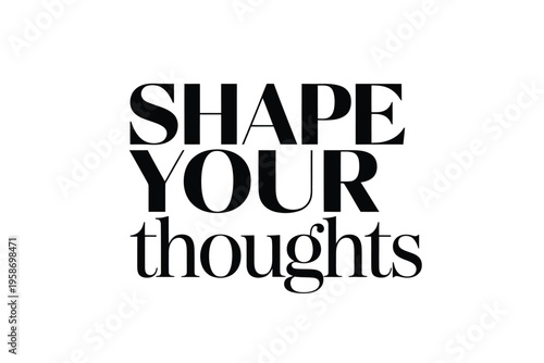 Bold typographic design featuring the phrases shape your thoughts
